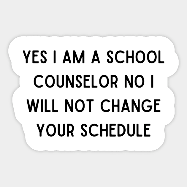 Yes I Am A School Counselor No I Will Not Change Your Schedule Sticker by Bella Designs